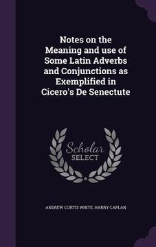 portada Notes on the Meaning and use of Some Latin Adverbs and Conjunctions as Exemplified in Cicero's De Senectute (en Inglés)