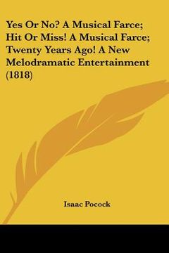 portada yes or no? a musical farce; hit or miss! a musical farce; twenty years ago! a new melodramatic entertainment (1818) (in English)