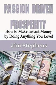portada Passion Driven Prosperity: How to Make Instant Money by Doing Anything you Love! (in English)
