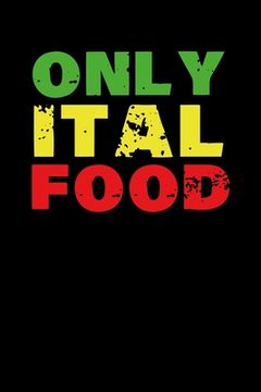 portada Only Ital Food: Gift idea for reggae lovers and jamaican music addicts. 6 x 9 inches - 100 pages