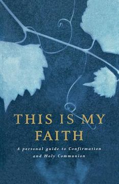 portada this is my faith: a personal guide to confirmation and holy communion (en Inglés)