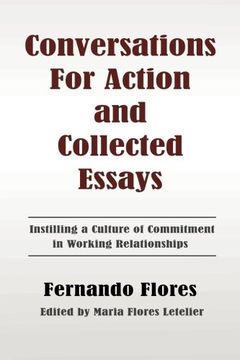 portada Conversations For Action And Collected Essays: Instilling A Culture Of Commitment In Working Relationships (en Inglés)