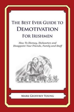 portada The Best Ever Guide to Demotivation for Irishmen: How To Dismay, Dishearten and Disappoint Your Friends, Family and Staff (en Inglés)