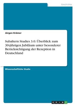 portada Subaltern Studies 3.0. Überblick zum 30-jährigen Jubiläum unter besonderer Berücksichtigung der Rezeption in Deutschland (en Alemán)