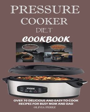 portada Pressure Cooker Diet Cookbook: Over 70 Delicious and Easy-to-Cook Recipes for Busy Mum and Dad (en Inglés)