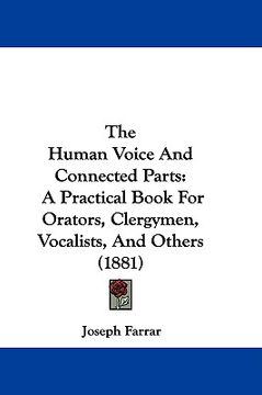 portada the human voice and connected parts: a practical book for orators, clergymen, vocalists, and others (1881)