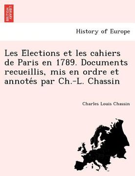 portada Les Élections et les cahiers de Paris en 1789. Documents recueillis, mis en ordre et annotés par Ch.-L. Chassin (in French)