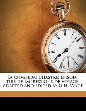 portada la chasse au chastre; episode tire de impressions de voyage. adapted and edited by g.h. wade