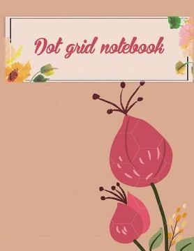 portada Dot grid notebook: Daily Notebook to Write in Bullet Dots & Dot Grid Paper 120 Pages 8.5x11. (en Inglés)