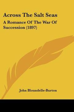 portada across the salt seas: a romance of the war of succession (1897) (en Inglés)