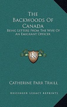 portada the backwoods of canada: being letters from the wife of an emigrant officer (en Inglés)