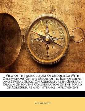 portada view of the agriculture of middlesex: with observations on the means of its improvement, and several essays on agriculture in general: drawn up for th