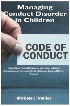 portada Managing Conduct Disorder in Children: Evidence-Based Practical Strategies and Interventions for Creating Supportive Learning Environments, Positive B (en Inglés)