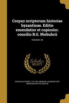 portada Corpus scriptorum historiae byzantinae. Editio emendatior et copiosior. consilio B.G. Niebuhrii; Volumen 23 (in Latin)