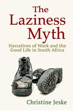 portada The Laziness Myth: Narratives of Work and the Good Life in South Africa (en Inglés)