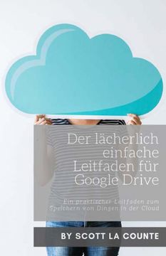 portada Der Lächerlich Einfache Leitfaden für Google Drive: Ein Praktischer Leitfaden zum Speichern von Dingen in der Cloud (in German)