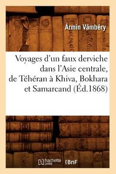 portada Voyages d'Un Faux Derviche Dans l'Asie Centrale, de Téhéran À Khiva, Bokhara Et Samarcand, (Éd.1868) (en Francés)