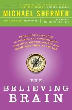 portada The Believing Brain: From Ghosts and Gods to Politics and Conspiracies---How we Construct Beliefs and Reinforce Them as Truths (in English)