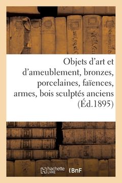 portada Objets d'Art Et d'Ameublement, Bronzes, Porcelaines, Faïences, Armes, Bois Sculptés Anciens: Tableaux, Miniatures, Bijoux, Objets de Vitrine (en Francés)