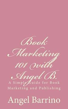 portada Book Marketing 101 with Angel B.: A Simple Guide for Book Marketing and Publishing (en Inglés)