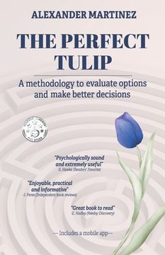 portada The perfect tulip: A methodology to evaluate options and make better decisions (en Inglés)