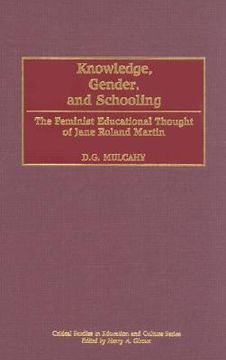 portada knowledge, gender, and schooling: the feminist educational thought of jane roland martin (en Inglés)