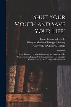 portada "Shut Your Mouth and Save Your Life" [electronic Resource]: Being Remarks on Mouth-breathing and on Some of Its Consequences, Especially to the Appara (in English)
