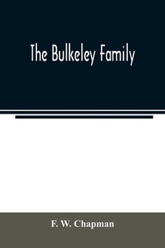 portada The Bulkeley Family; Or the Descendants of Rev. Peter Bulkeley, who Settled at Concord, Mass. , in 1636. Compiled at the Request of Joseph e. Bulkeley (en Inglés)