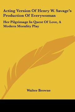 portada acting version of henry w. savage's production of everywoman: her pilgrimage in quest of love, a modern morality play