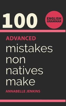 portada English Grammar: 100 Advanced Mistakes Non Natives Make (en Inglés)