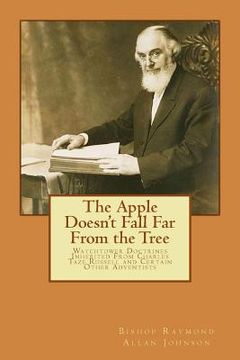portada The Apple Doesn't Fall Far From the Tree: Watchtower Doctrines Inherited From Charles Taze Russell and Certain Other Adventists (in English)