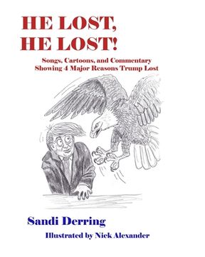 portada He Lost, He Lost!: Songs, Cartoons, and Commentary Showing 4 Major Reasons Trump Lost (en Inglés)