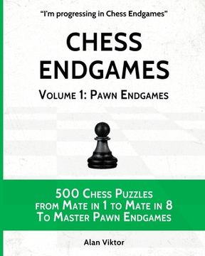 portada Chess Endgames, Volume 1: Pawn Endgames: 500 Chess Puzzles from Mate in 1 to Mate in 8 To Master Pawn Endgames (en Inglés)