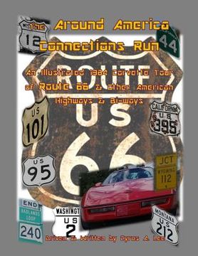 portada The Around America Connections Run: An Illustrated 1984 Corvette Tour of Route 66 & Other American Highway & Bi-ways (en Inglés)