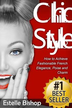 portada Chic Style: How to Achieve Fashionable French Elegance, Poise and Charm (en Inglés)