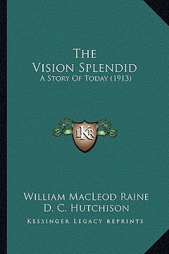 portada the vision splendid the vision splendid: a story of today (1913) a story of today (1913) (en Inglés)