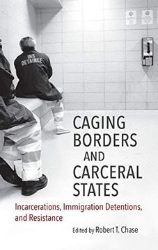 portada Caging Borders and Carceral States: Incarcerations, Immigration Detentions, and Resistance (Justice, Power and Politics) (en Inglés)