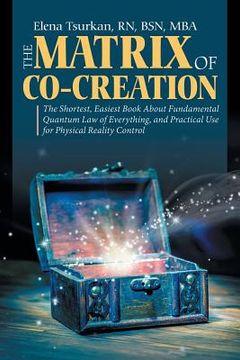 portada The Matrix of Co-Creation: The Shortest, Easiest Book About Fundamental Quantum Law of Everything, and Practical Use for Physical Reality Control (in English)