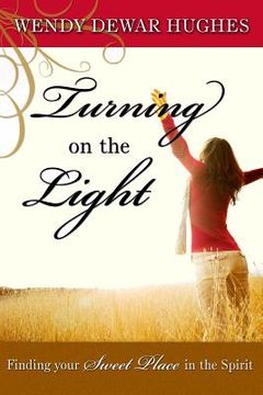 portada Turning on the Light: Finding Your Sweet Place in the Spirit (in English)