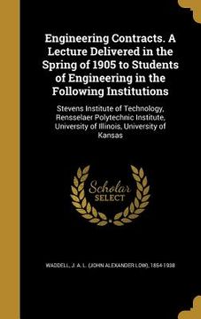 portada Engineering Contracts. A Lecture Delivered in the Spring of 1905 to Students of Engineering in the Following Institutions: Stevens Institute of Techno (en Inglés)