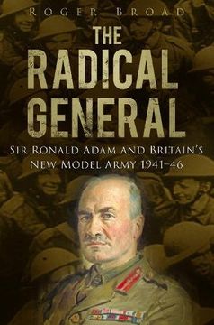 portada The Radical General: Sir Ronald Adam and Britain's new Model Army 1941-1946 (en Inglés)
