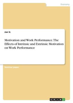 portada Motivation and Work Performance. The Effects of Intrinsic and Extrinsic Motivation on Work Performance (en Inglés)