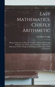 portada Easy Mathematics, Chiefly Arithmetic: Being a Collection of Hints to Teachers, Parents, Self-taught Students, and Adults, and Containing a Summary or (in English)