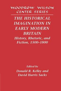 portada The Historical Imagination in Early Modern Britain: History, Rhetoric, and Fiction, 1500 1800 (Woodrow Wilson Center Press) (en Inglés)
