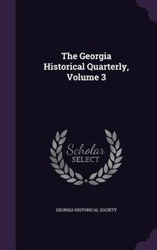 portada The Georgia Historical Quarterly, Volume 3 (en Inglés)
