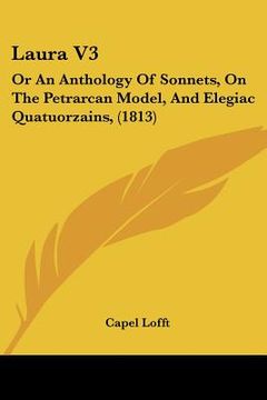 portada laura v3: or an anthology of sonnets, on the petrarcan model, and elegiac quatuorzains, (1813) (in English)