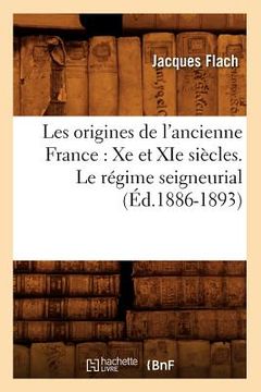 portada Les Origines de l'Ancienne France: Xe Et XIE Siècles. Le Régime Seigneurial (Éd.1886-1893) (en Francés)