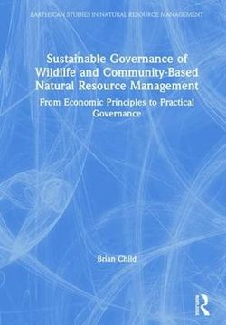 portada Sustainable Governance of Wildlife and Community-Based Natural Resource Management: From Economic Principles to Practical Governance (Earthscan Studies in Natural Resource Management) (en Inglés)