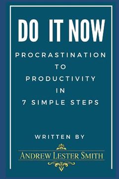 portada Do It Now - Procrastination To Productivity in 7 Simple Steps.: Proven Tips, Tricks & Action Plans from Goal Setting to Getting It Done.