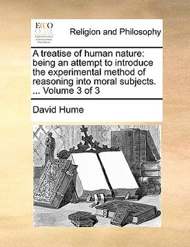 portada a treatise of human nature: being an attempt to introduce the experimental method of reasoning into moral subjects. ... volume 3 of 3 (in English)